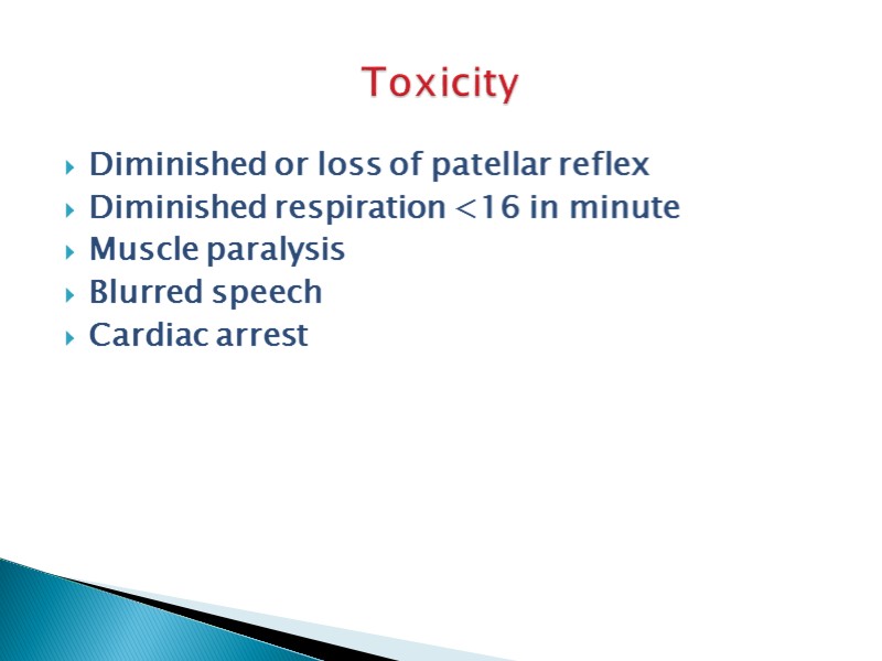 Toxicity   Diminished or loss of patellar reflex Diminished respiration <16 in minute